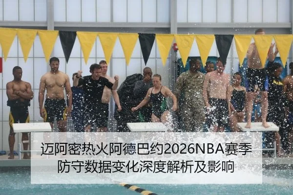 迈阿密热火阿德巴约2026NBA赛季防守数据变化深度解析及影响
