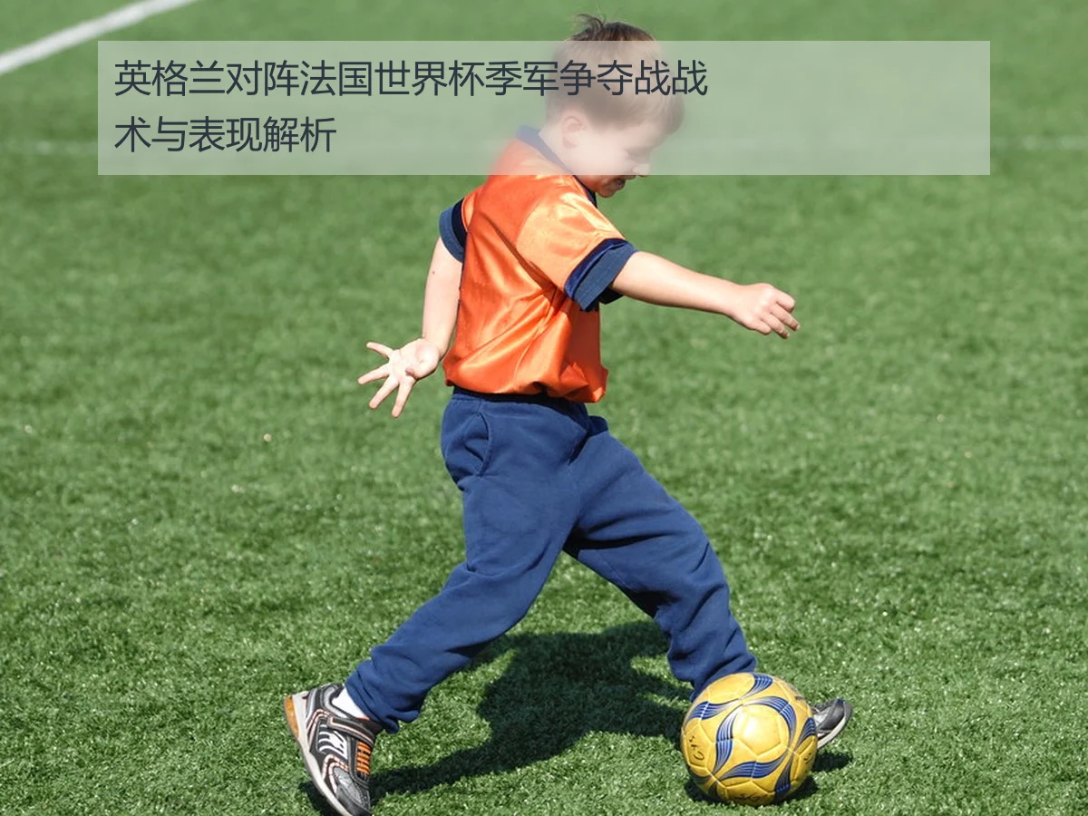 英格兰对阵法国世界杯季军争夺战战术与表现解析