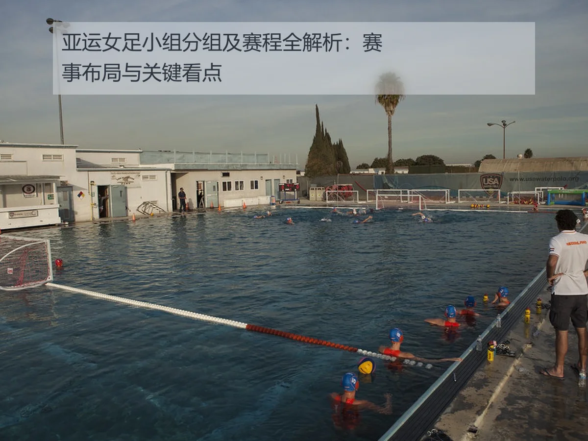 亚运女足小组分组及赛程全解析：赛事布局与关键看点